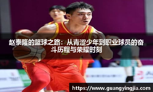 赵泰隆的篮球之路:从青涩少年到职业球员的奋斗历程与荣耀时刻